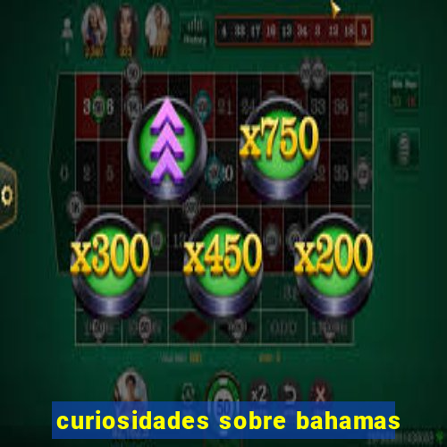 curiosidades sobre bahamas